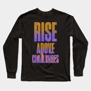 Encouraging Quotes - Rise ABove Challenges Long Sleeve T-Shirt